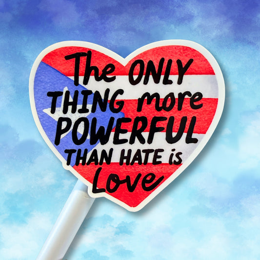 The Only Thing More Powerful than Hate is Love Sticker