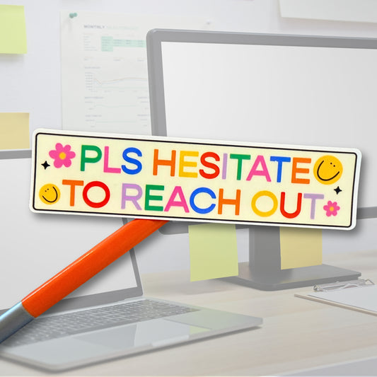 Please Hesitate to Reach Out Sticker